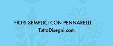 Fiori semplici da copiare con i pennarelli 4 fiori con pennarelli
